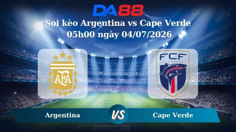 DA88 Nhận định soi kèo Argentina vs Cape Verde 05h00 ngày 04/07/2026 – World Cup 2026