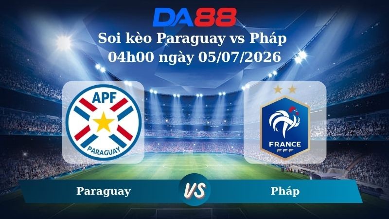 DA88 Nhận định soi kèo Paraguay vs Pháp 04h00 ngày 05/07/2026 – World Cup 2026