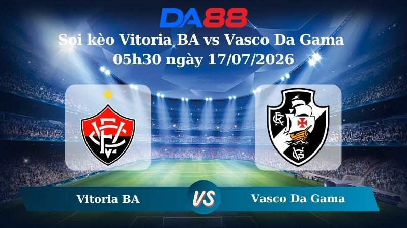 DA88 Nhận định soi kèo Vitoria BA vs Vasco Da Gama 05h30 ngày 17/07/2026 – VĐQG Brazil