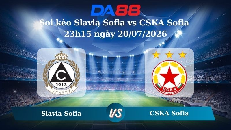 DA88 Nhận định soi kèo Slavia Sofia vs CSKA Sofia 23h15 ngày 20/07/2026 – VĐQG Bulgaria