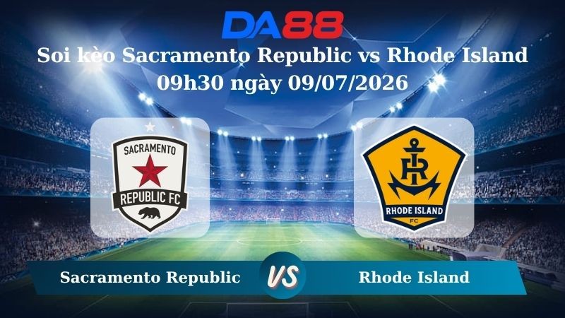 DA88 Nhận định soi kèo Sacramento Republic vs Rhode Island 09h30 ngày 09/07/2026 – Hạng 2 Mỹ