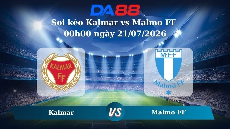 DA88 Nhận định soi kèo Kalmar vs Malmo FF 00h00 ngày 21/07/2026 - VĐQG Thuỵ Điển