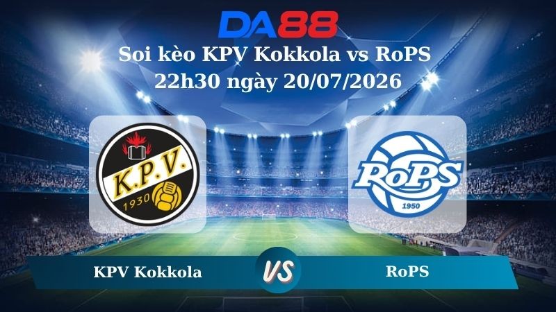 DA88 Nhận định soi kèo KPV Kokkola vs RoPS 22h30 ngày 20/07/2026 – Giải hạng Nhất Phần Lan