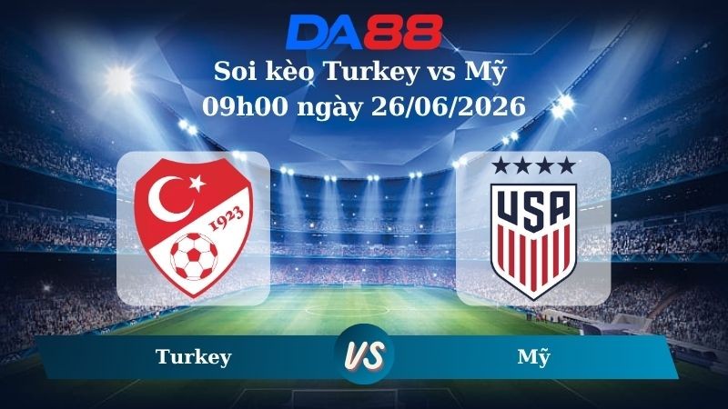 DA88 Nhận định soi kèo Turkey vs Mỹ 09h00 ngày 26/06/2026 – World Cup 2026