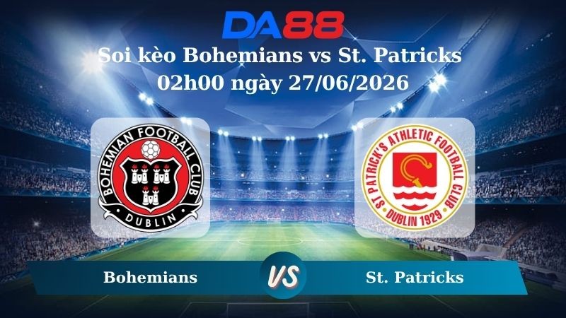 DA88 Nhận định soi kèo Bohemians vs St. Patricks 02h00 ngày 27/06/2026 – Ngoại hạng Ireland