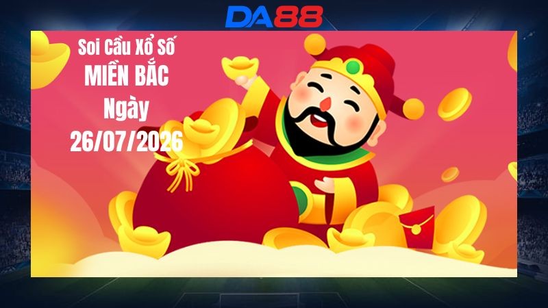 DA88 Dự Đoán Soi Cầu Xổ Số Miền Bắc Ngày 26/07/2026 - Tổng Hợp Cầu Đẹp Và Thống Kê Trước Giờ Mở Thưởng