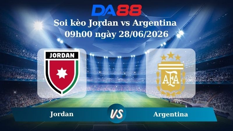 DA88 Nhận định soi kèo Jordan vs Argentina 09h00 ngày 28/06/2026 – World Cup 2026