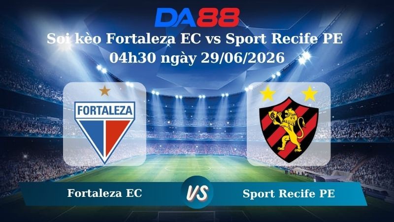 DA88 Nhận định soi kèo Fortaleza EC vs Sport Recife PE 04h30 ngày 29/06/2026 – Hạng 2 Brazil