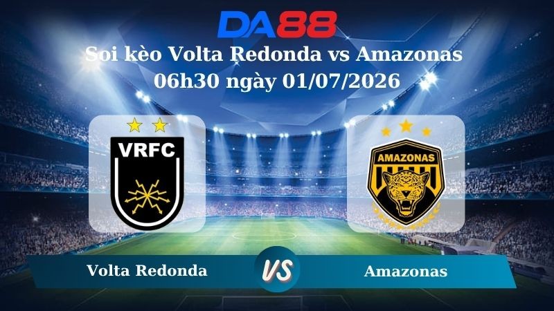 DA88 Nhận định soi kèo Volta Redonda vs Amazonas 06h30 ngày 01/07/2026 – Hạng 3 Brazil