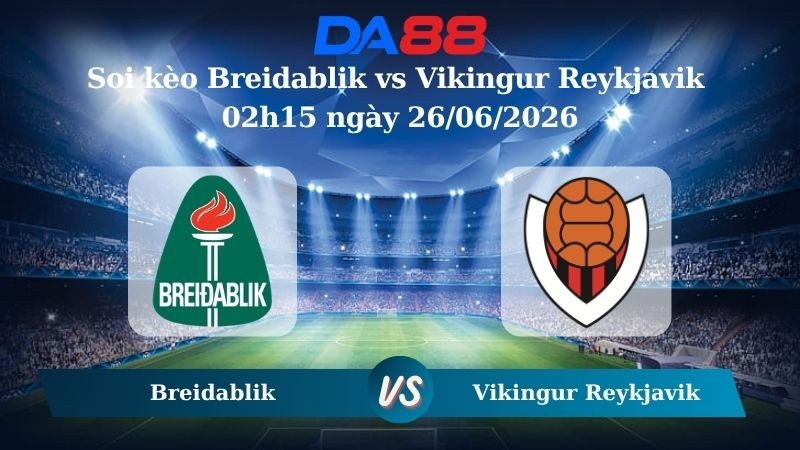 DA88 Nhận định soi kèo Breidablik vs Vikingur Reykjavik 02h15 ngày 26/06/2026 – Ngoại hạng Iceland