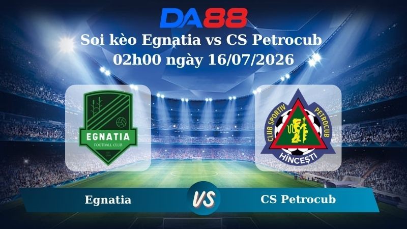 DA88 Nhận định soi kèo Egnatia vs CS Petrocub 02h00 ngày 16/07/2026 – Vòng loại Champions League