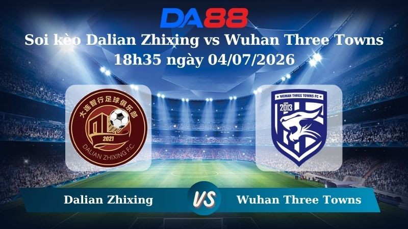 DA88 Nhận định soi kèo Dalian Zhixing vs Wuhan Three Towns 18h35 ngày 04/07/2026 – VĐQG Trung Quốc