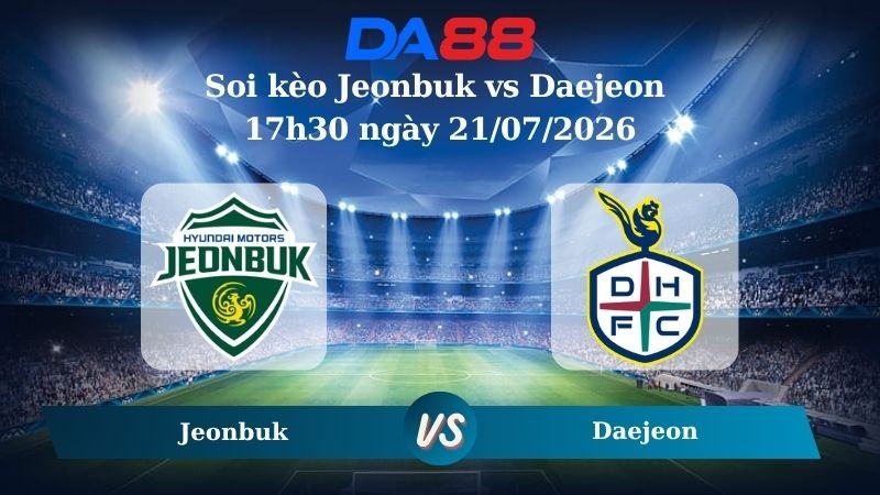 DA88 Nhận định soi kèo Jeonbuk vs Daejeon 17h30 ngày 21/07/2026 – VĐQG Hàn Quốc