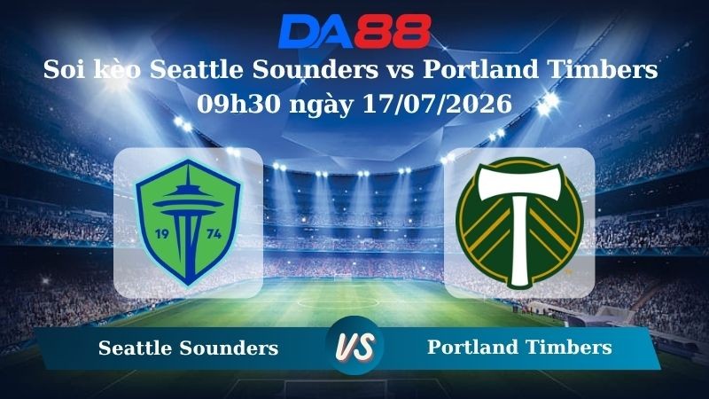 DA88 Nhận định soi kèo Seattle Sounders vs Portland Timbers 09h30 ngày 17/07/2026 – Nhà nghề Mỹ