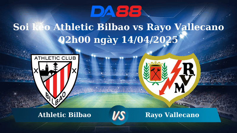 DA88 Nhận định soi kèo Athletic Bilbao vs Rayo Vallecano 02h00 ngày 14/04/2025 – La Liga