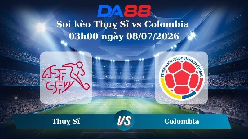 DA88 Nhận định soi kèo Thuỵ Sĩ vs Colombia 03h00 ngày 08/07/2026 – World Cup 2026