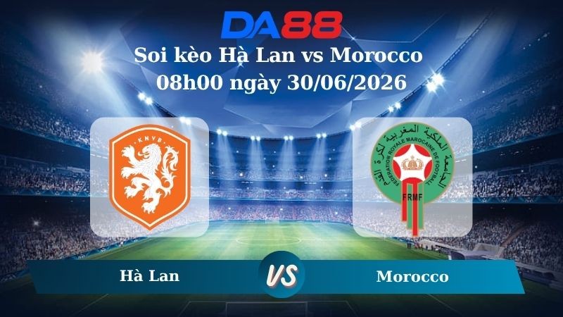 DA88 Nhận định soi kèo Hà Lan vs Morocco 08h00 ngày 30/06/2026 – World Cup 2026