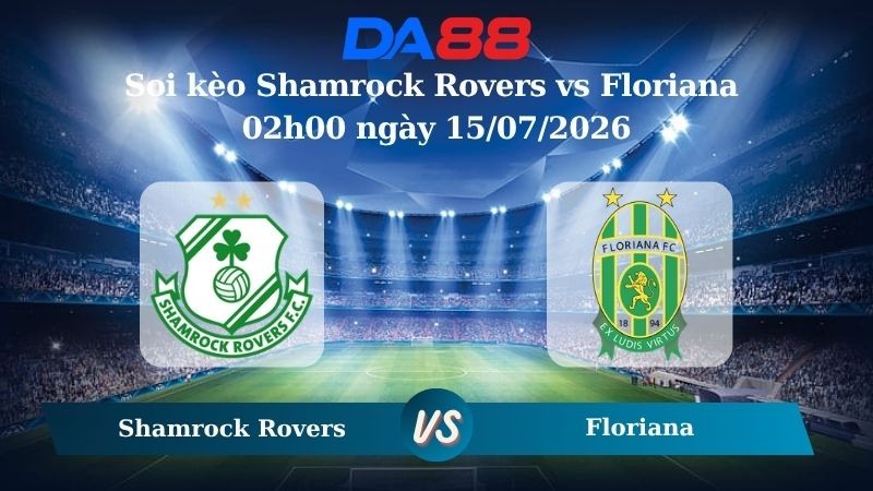 DA88 Nhận định soi kèo Shamrock Rovers vs Floriana 02h00 ngày 15/07/2026 – Vòng loại Champions League