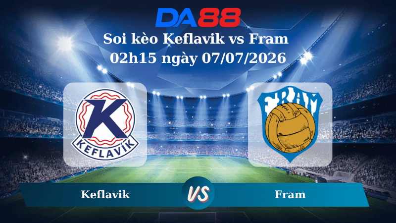 DA88 Nhận định soi kèo Keflavik vs Fram 02h15 ngày 07/07/2026 – Ngoại hạng Iceland