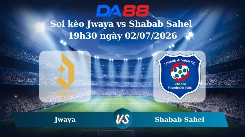 DA88 Nhận định soi kèo Jwaya vs Shabab Sahel 19h30 ngày 02/07/2026 – VĐQG Li Băng