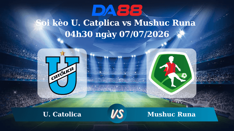 DA88 Nhận định soi kèo U. Catolica vs Mushuc Runa 04h30 ngày 07/07/2026 – VĐQG Ecuador
