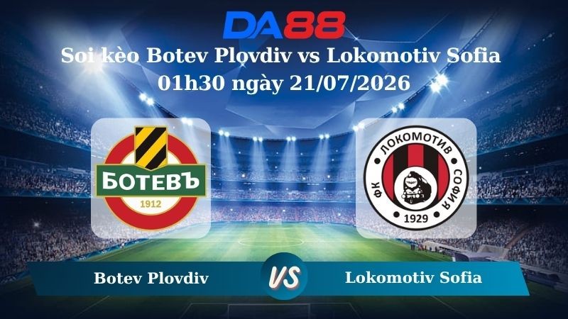 DA88 Nhận định soi kèo Botev Plovdiv vs Lokomotiv Sofia 01h30 ngày 21/07/2026 – VĐQG Bulgaria