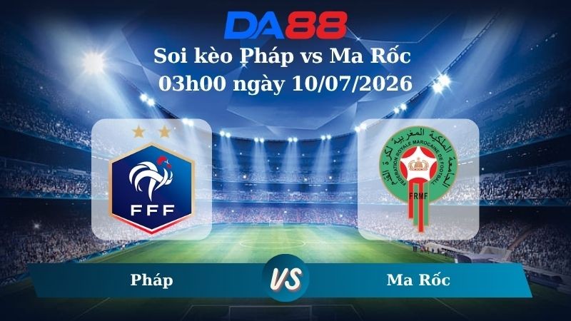 DA88 Nhận định soi kèo Pháp vs Ma Rốc 03h00 ngày 10/07/2026 – World Cup 2026