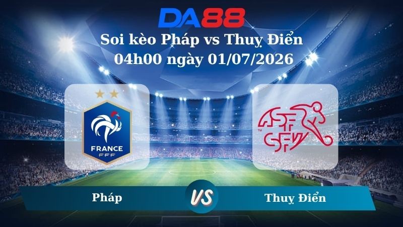 DA88 Nhận định soi kèo Pháp vs Thuỵ Điển 04h00 ngày 01/07/2026 – World Cup 2026
