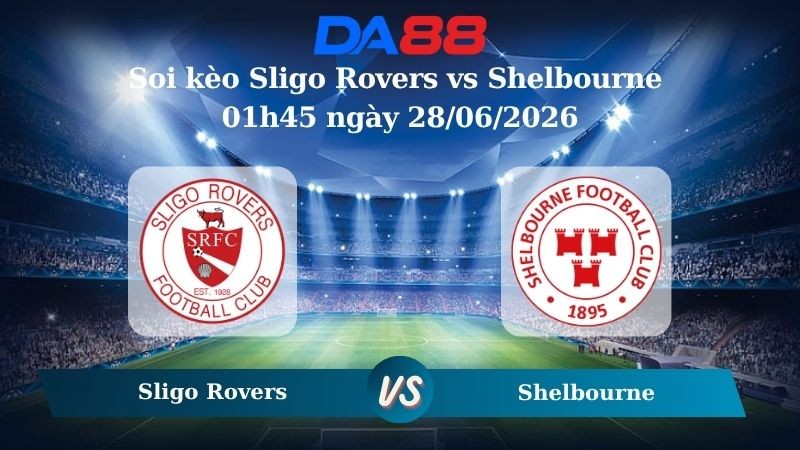 DA88 Nhận định soi kèo Sligo Rovers vs Shelbourne 01h45 ngày 28/06/2026 – Ngoại hạng Ireland