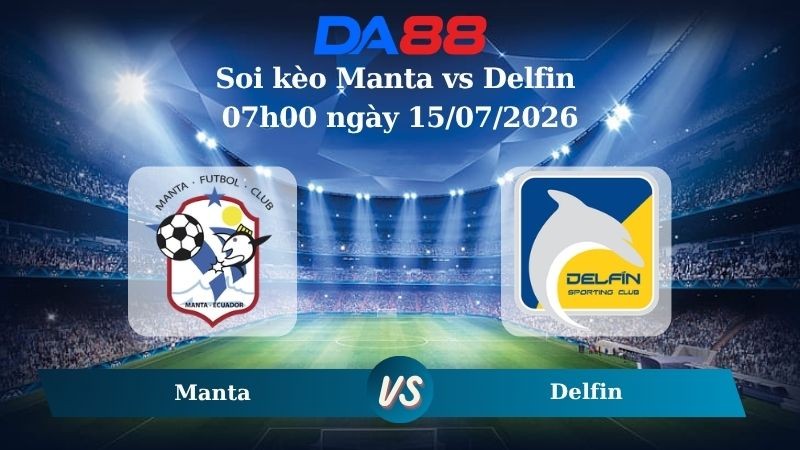 DA88 Nhận định soi kèo Manta vs Delfin 07h00 ngày 15/07/2026 – VĐQG Ecuador