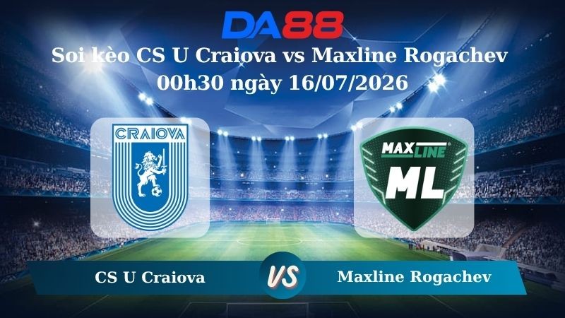 DA88 Nhận định soi kèo CS U Craiova vs Maxline Rogachev 00h30 ngày 16/07/2026 – Vòng loại Champions League