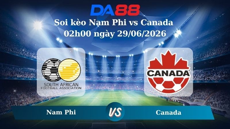 DA88 Nhận định soi kèo Nam Phi vs Canada 02h00 ngày 29/06/2026 – World Cup 2026