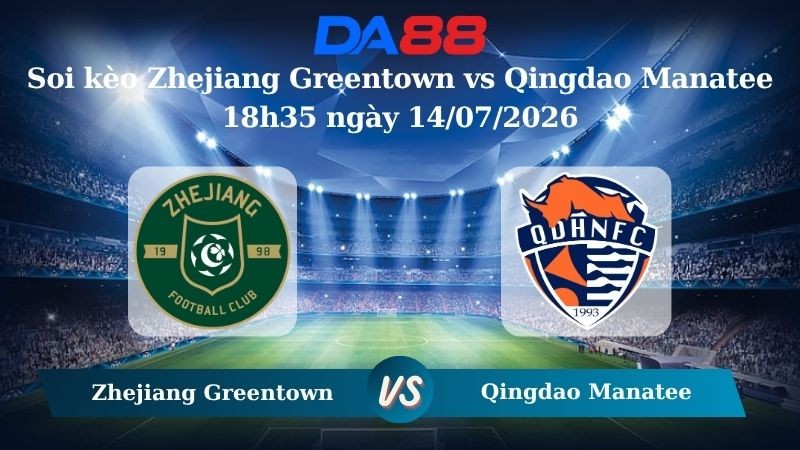 DA88 Nhận định soi kèo Zhejiang Greentown vs Qingdao Manatee 18h35 ngày 14/07/2026 – VĐQG Trung Quốc