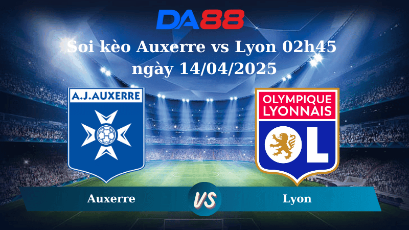 DA88 Nhận định soi kèo Auxerre vs Lyon 02h45 ngày 14/04/2025 - Ligue 1
