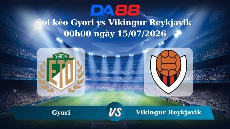 DA88 Nhận định soi kèo Gyori vs Vikingur Reykjavik 00h00 ngày 15/07/2026 – Vòng loại Champions League