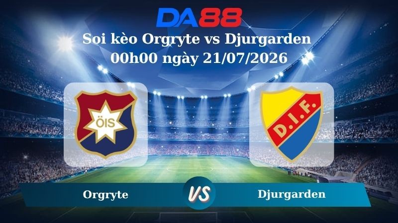 DA88 Nhận định soi kèo Orgryte vs Djurgarden 00h00 ngày 21/07/2026 – VĐQG Thuỵ Điển