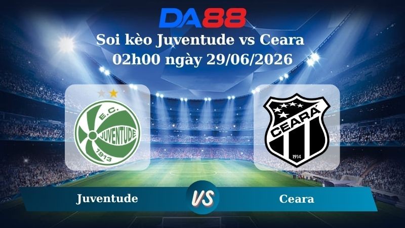 DA88 Nhận định soi kèo Juventude vs Ceara 02h00 ngày 29/06/2026 – Hạng 2 Brazil
