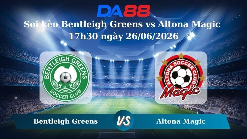 DA88 Nhận định soi kèo Bentleigh Greens vs Altona Magic 17h30 ngày 26/06/2026 – Giải hạng Nhất Quốc gia Úc