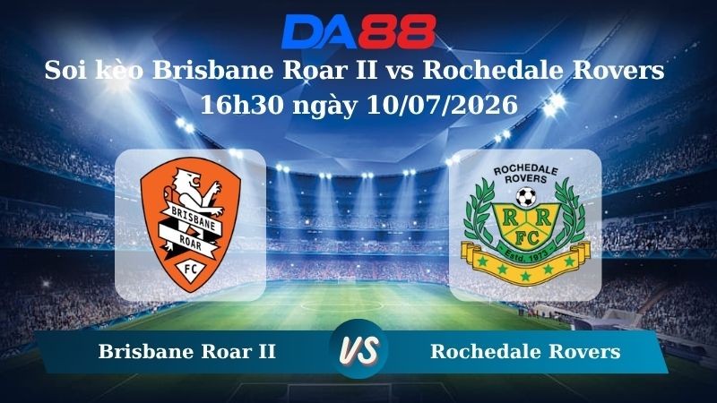 DA88 Nhận định soi kèo Brisbane Roar II vs Rochedale Rovers 16h30 ngày 10/07/2026 – Giải hạng Nhất Quốc gia Úc