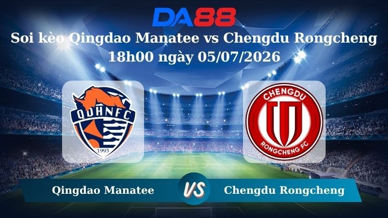 DA88 Nhận định soi kèo Qingdao Manatee vs Chengdu Rongcheng 18h00 ngày 05/07/2026 – VĐQG Trung Quốc