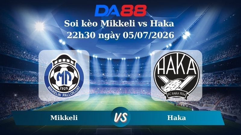 DA88 Nhận định soi kèo Mikkeli vs Haka 22h30 ngày 05/07/2026 – Hạng 2 Phần Lan