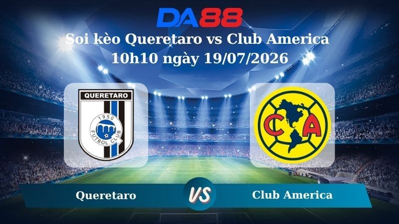 DA88 Nhận định soi kèo Queretaro vs Club America 10h10 ngày 19/07/2026 – VĐQG Mexico