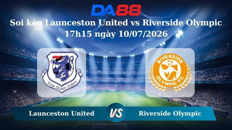 DA88 Nhận định soi kèo Launceston United vs Riverside Olympic 17h15 ngày 10/07/2026 – Giải hạng Nhất Quốc gia Úc
