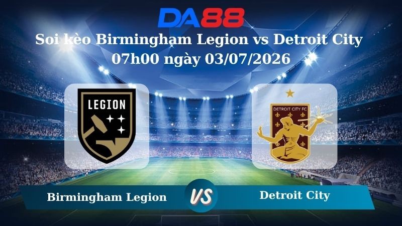 DA88 Nhận định soi kèo Birmingham Legion vs Detroit City 07h00 ngày 03/07/2026 – Giải vô địch USL Hoa Kỳ
