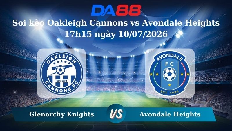 DA88 Nhận định soi kèo Oakleigh Cannons vs Avondale Heights 17h15 ngày 10/07/2026 – Giải hạng Nhất Quốc gia Úc