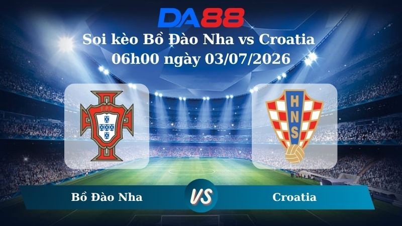 DA88 Nhận định soi kèo Bồ Đào Nha vs Croatia 06h00 ngày 03/07/2026 – World Cup 2026